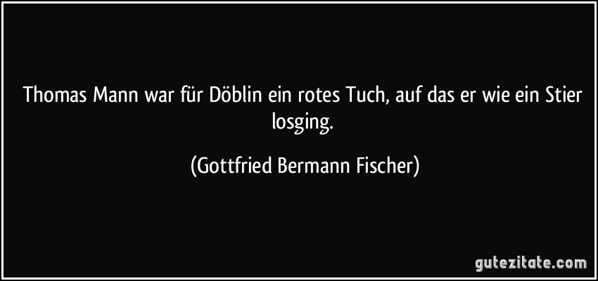 Thomas Mann war für Döblin ein rotes Tuch, auf das er wie ein Stier losging. (Gottfried Bermann Fischer)
