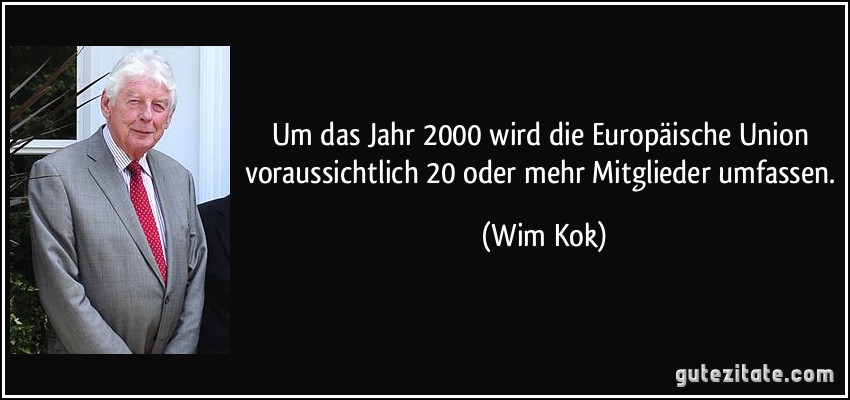 Um das Jahr 2000 wird die Europäische Union voraussichtlich 20 oder mehr Mitglieder umfassen. (Wim Kok)