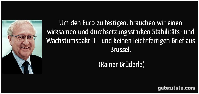 Um den Euro zu festigen, brauchen wir einen wirksamen und durchsetzungsstarken Stabilitäts- und Wachstumspakt II - und keinen leichtfertigen Brief aus Brüssel. (Rainer Brüderle)
