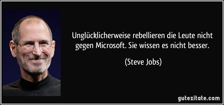 Unglücklicherweise rebellieren die Leute nicht gegen Microsoft. Sie wissen es nicht besser. (Steve Jobs)