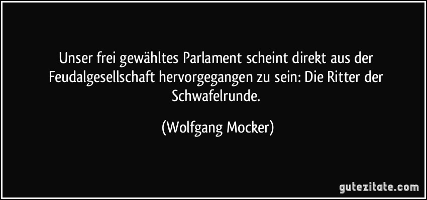 Unser frei gewähltes Parlament scheint direkt aus der Feudalgesellschaft hervorgegangen zu sein: Die Ritter der Schwafelrunde. (Wolfgang Mocker)