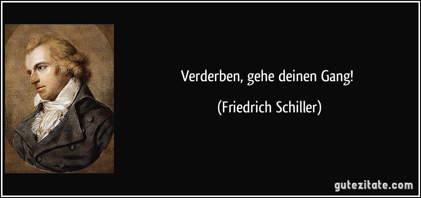 Verderben, gehe deinen Gang! (Friedrich Schiller)