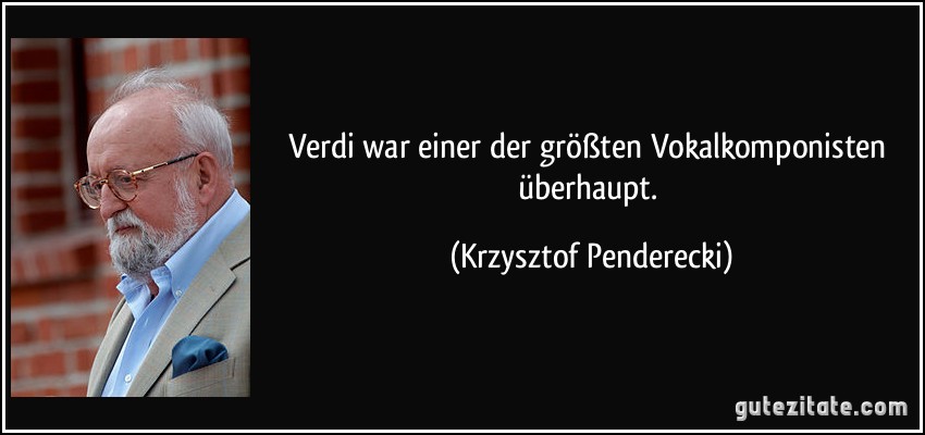 Verdi war einer der größten Vokalkomponisten überhaupt. (Krzysztof Penderecki)