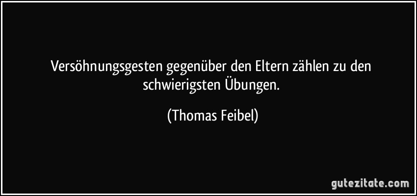 Versöhnungsgesten gegenüber den Eltern zählen zu den schwierigsten Übungen. (Thomas Feibel)