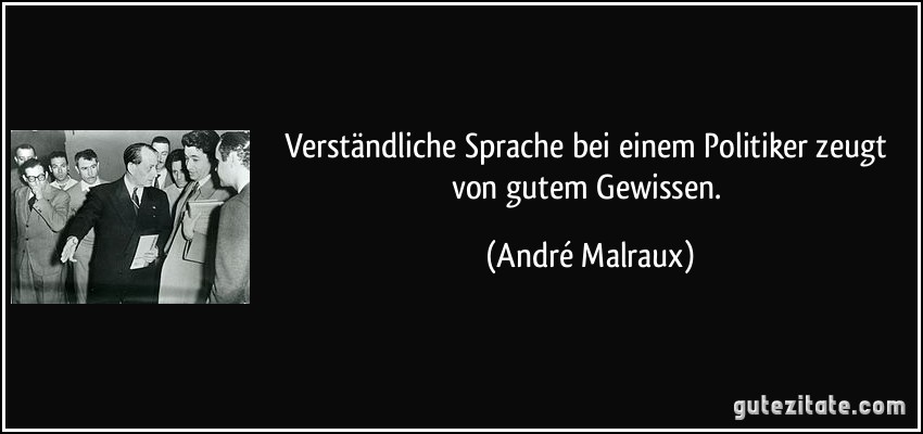 Verständliche Sprache bei einem Politiker zeugt von gutem Gewissen. (André Malraux)