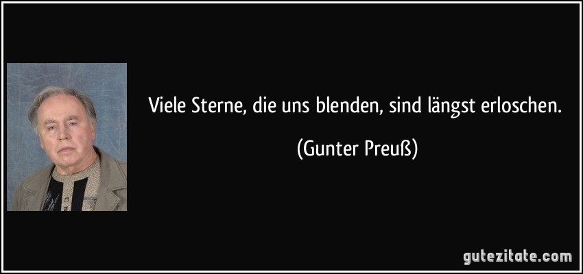 Viele Sterne, die uns blenden, sind längst erloschen. (Gunter Preuß)