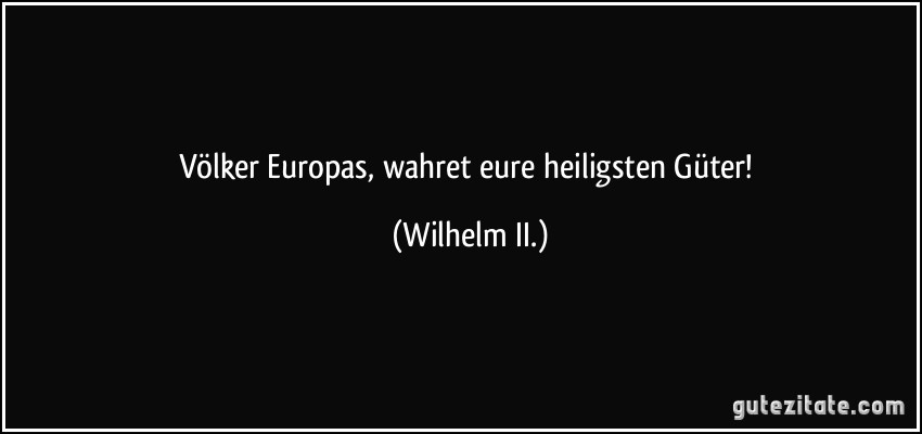 Völker Europas, wahret eure heiligsten Güter! (Wilhelm II.)