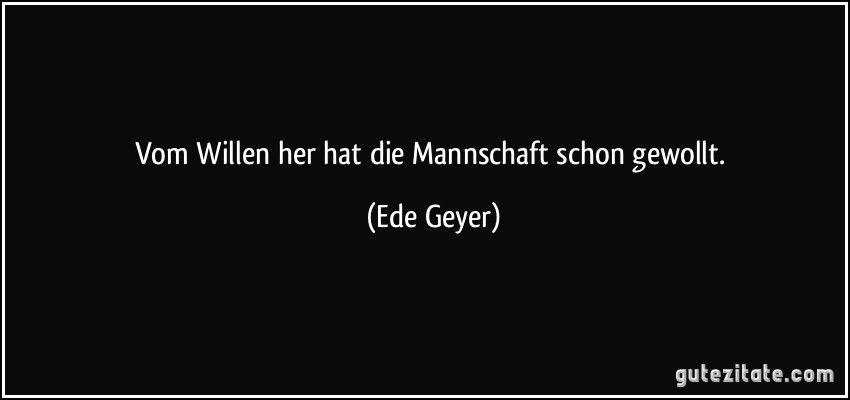 Vom Willen her hat die Mannschaft schon gewollt. (Ede Geyer)