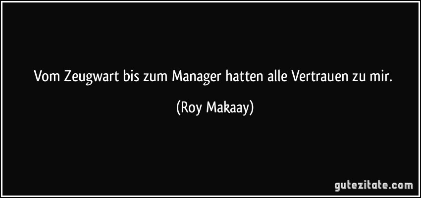 Vom Zeugwart bis zum Manager hatten alle Vertrauen zu mir. (Roy Makaay)