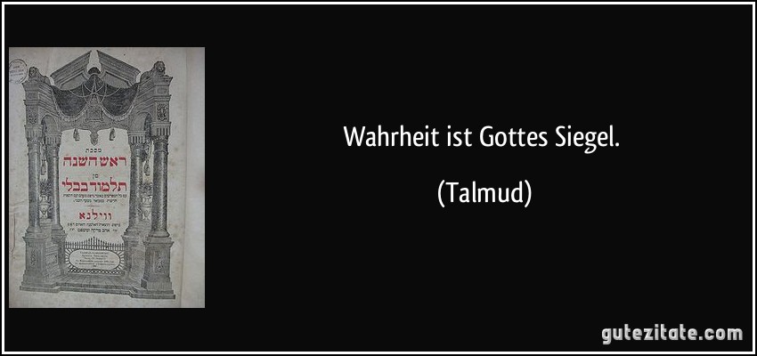 Wahrheit ist Gottes Siegel. (Talmud)