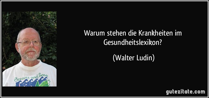 Warum stehen die Krankheiten im Gesundheitslexikon? (Walter Ludin)