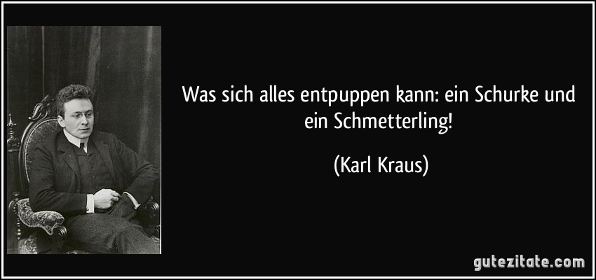 Was sich alles entpuppen kann: ein Schurke und ein Schmetterling! (Karl Kraus)