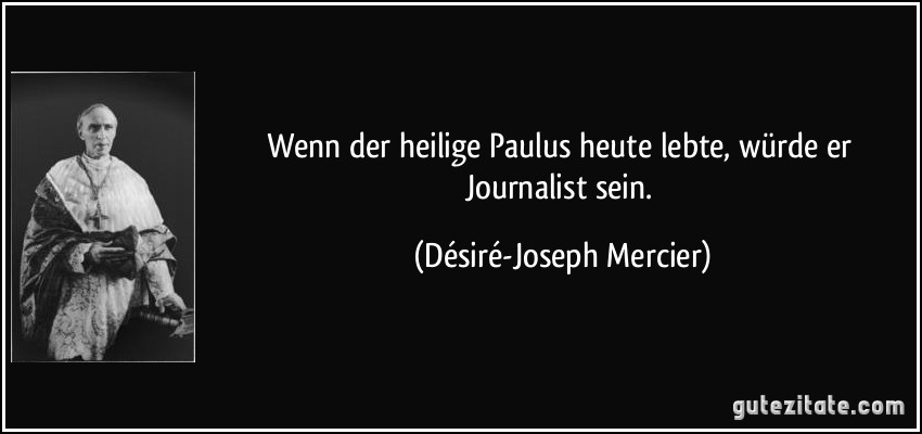 Wenn der heilige Paulus heute lebte, würde er Journalist sein. (Désiré-Joseph Mercier)