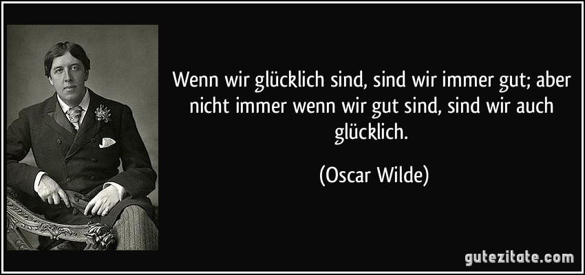 Wenn wir glücklich sind, sind wir immer gut; aber nicht immer...