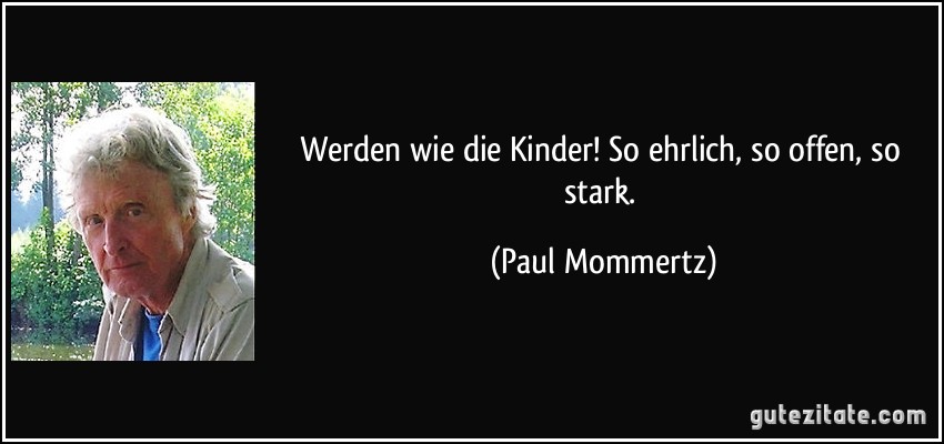 Werden wie die Kinder! So ehrlich, so offen, so stark. (Paul Mommertz)