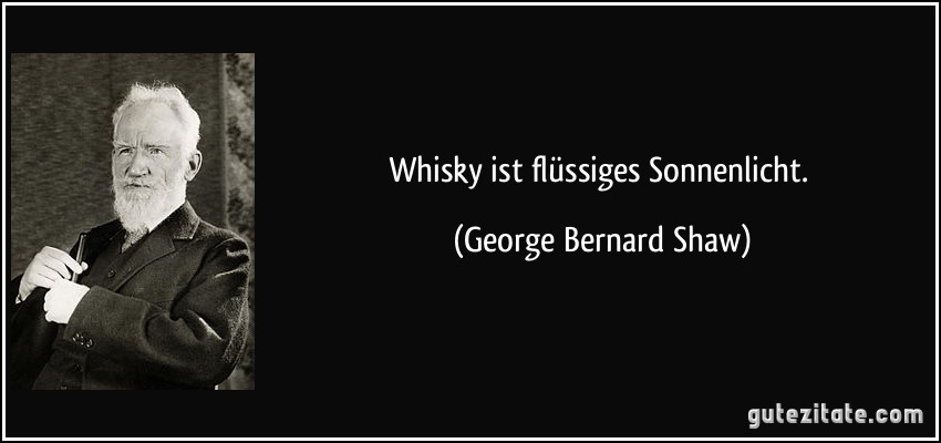 Whisky ist flüssiges Sonnenlicht. (George Bernard Shaw)