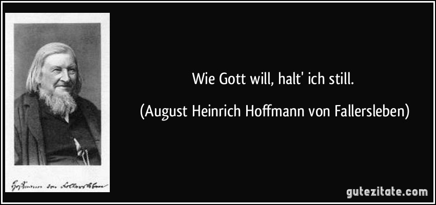 Wie Gott will, halt' ich still. (August Heinrich Hoffmann von Fallersleben)