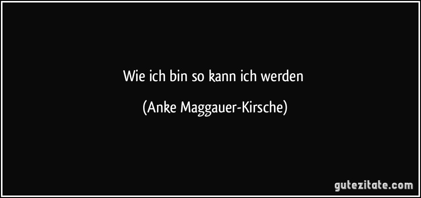 Wie ich bin so kann ich werden (Anke Maggauer-Kirsche)