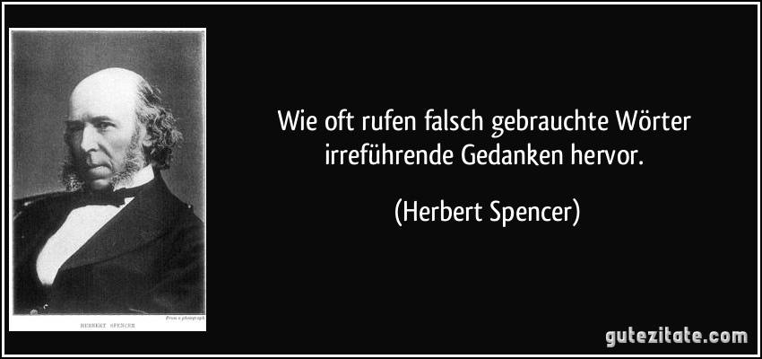 Wie oft rufen falsch gebrauchte Wörter irreführende Gedanken hervor. (Herbert Spencer)
