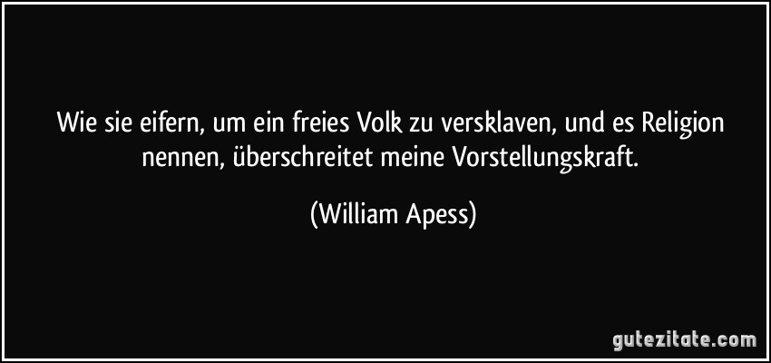 Wie sie eifern, um ein freies Volk zu versklaven, und es Religion nennen, überschreitet meine Vorstellungskraft. (William Apess)