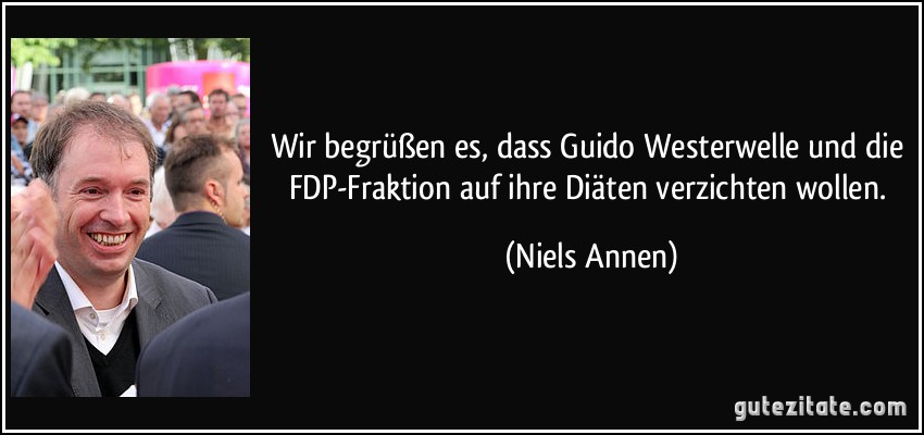 Wir begrüßen es, dass Guido Westerwelle und die FDP-Fraktion auf ihre Diäten verzichten wollen. (Niels Annen)