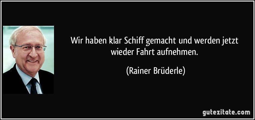 Wir haben klar Schiff gemacht und werden jetzt wieder Fahrt aufnehmen. (Rainer Brüderle)