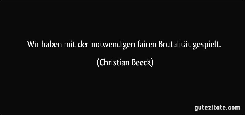 Wir haben mit der notwendigen fairen Brutalität gespielt. (Christian Beeck)