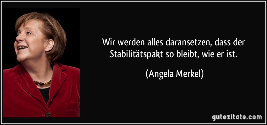 Wir werden alles daransetzen, dass der Stabilitätspakt so bleibt, wie er ist. (Angela Merkel)