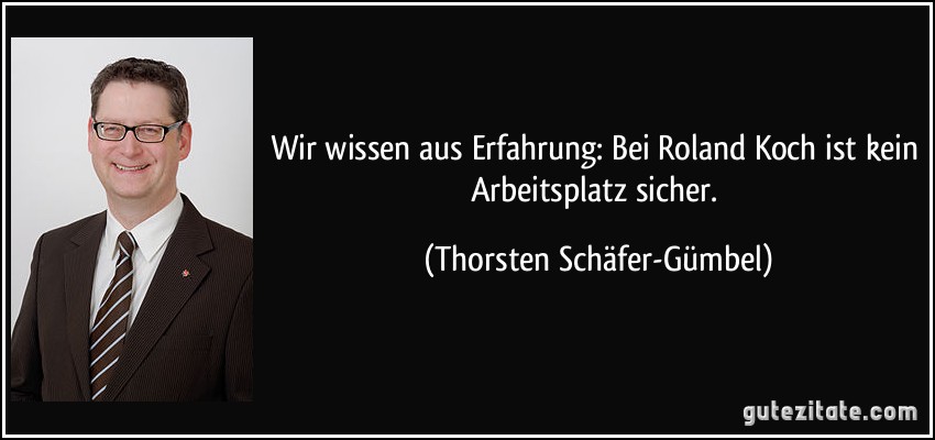 Wir wissen aus Erfahrung: Bei Roland Koch ist kein Arbeitsplatz sicher. (Thorsten Schäfer-Gümbel)