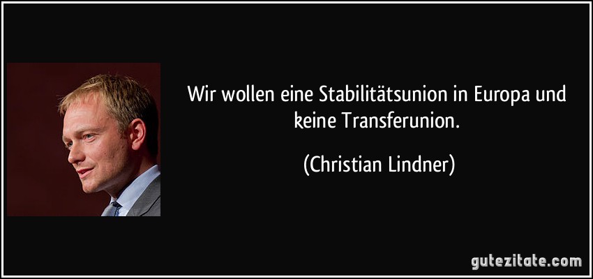 Wir wollen eine Stabilitätsunion in Europa und keine Transferunion. (Christian Lindner)