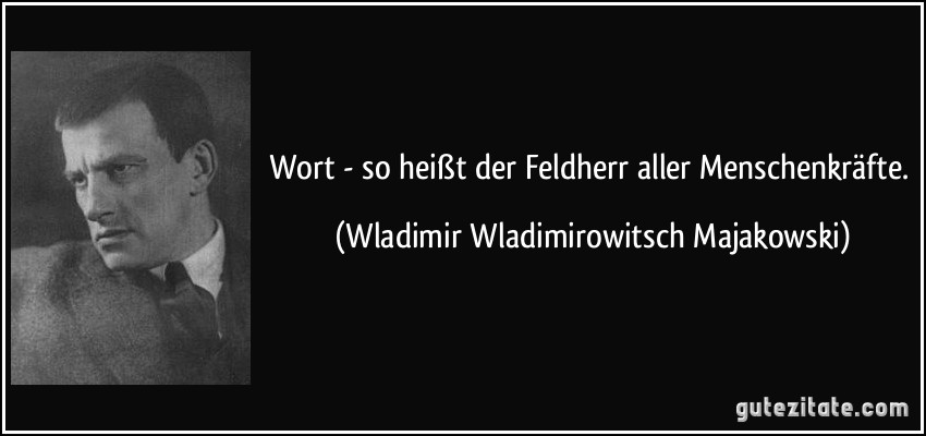 Wort - so heißt der Feldherr aller Menschenkräfte. (Wladimir Wladimirowitsch Majakowski)