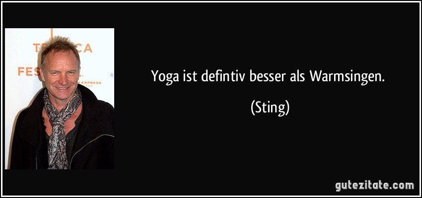 Yoga ist defintiv besser als Warmsingen. (Sting)