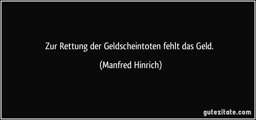 Zur Rettung der Geldscheintoten fehlt das Geld. (Manfred Hinrich)