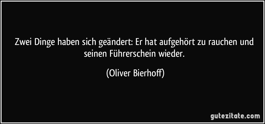 Zwei Dinge haben sich geändert: Er hat aufgehört zu rauchen und seinen Führerschein wieder. (Oliver Bierhoff)