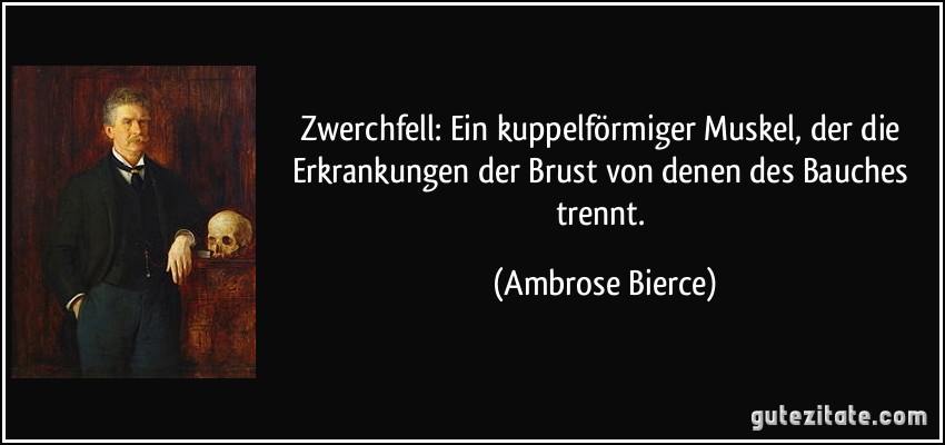 Zwerchfell: Ein kuppelförmiger Muskel, der die Erkrankungen der Brust von denen des Bauches trennt. (Ambrose Bierce)